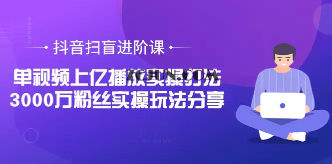1660781793-17f4c2d99b5e4d7 抖音扫盲进阶课:单视频上亿播放实操打法,3000万粉丝实操玩法分享!