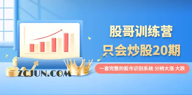 1662901889-b2937d8a20f8055 股哥训练营·只会炒股20期:一套完整的股市识别系统,分辨大涨、大跌!