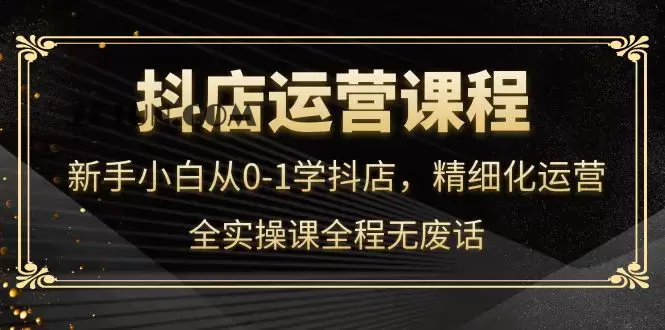 1665671375-f1c47ff9c649d33 抖店运营,新手小白从0-1学抖店,精细化运营,全实操课全程无废话