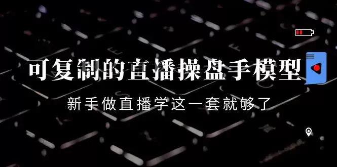 1666486548-ca8403a55753d18 可复制的直播操盘手模型:新手做直播就学这一套就够了(12节课)