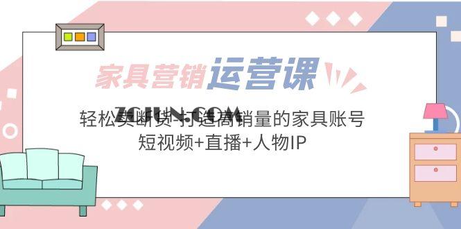 1678179336-7dd7d30f53b4b9d 家具营销·运营实战 轻松卖断货-打造高销量的家具账号(短视频+直播+人物IP)