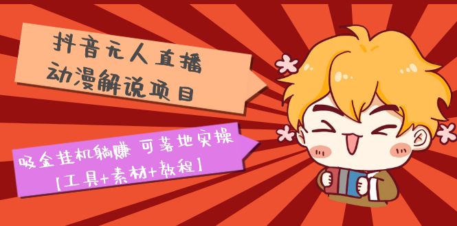 1680446003-2c64596a1117eb8 抖音无人直播·动漫解说项目:吸金挂机躺赚 可落地实操【工具+素材+教程】