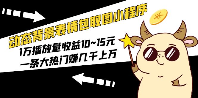1681203134-d35187fdfa319bb 动态背景表情包取图小程序,1万播放量收益10~15元,一条大热门赚几千上万