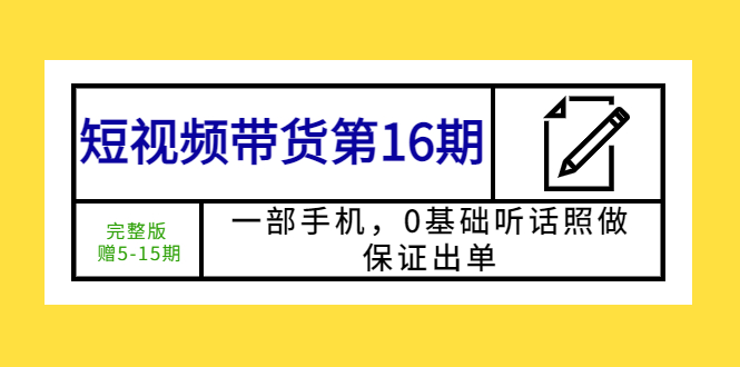 1683381086-c11139691a7820c 短视频带货第16期:一部手机,0基础听话照做,保证出单 (完整版 赠5-15期)