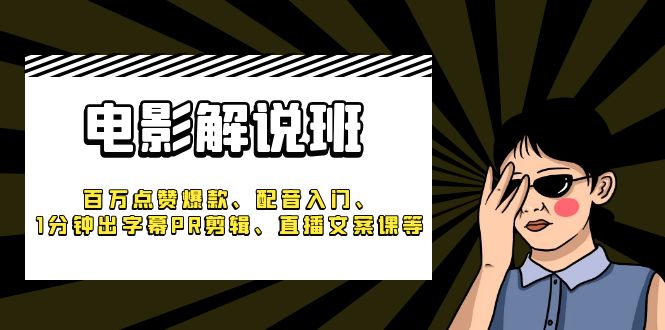 1685886927-5549e6a3f7d349d 《电影解说班》百万点赞爆款、配音入门、1分钟出字幕PR剪辑、直播文案课等