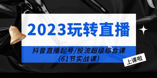 1686840264-5c00993cadd51bb 2023玩转直播线上课:抖音直播起号-投流超级干货(61节实战课)