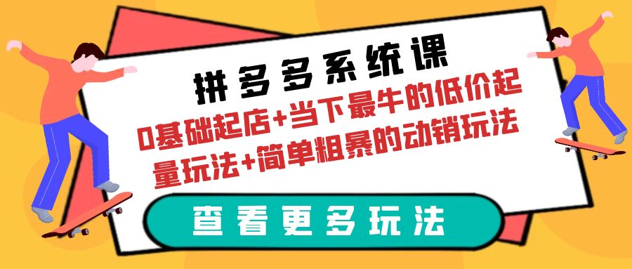 1687093080-828818b3a3e47b2 拼多多系统课:0基础起店+当下最牛的低价起量玩法+简单粗暴的动销玩法