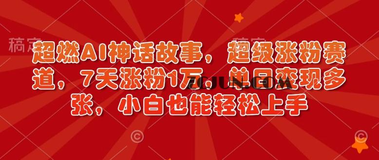 e6e7e3fc8cd6311 超燃AI神话故事,超级涨粉赛道,7天涨粉1万,单日变现多张,小白也能轻松上手(附详细教程)