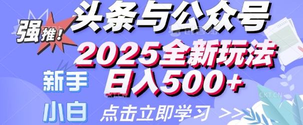 39d7c23df390dd0 头条与公众号2025全新玩法日入多张 小白新手都可以轻松上手 操作简单