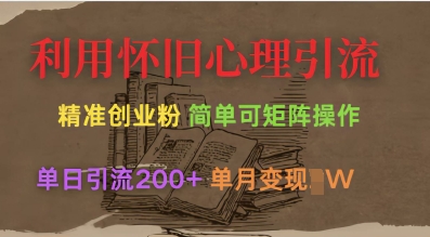 5e767d7c6620015 利用怀旧心理,引流创业粉,简单可矩阵操作,单日引流200+,月变现过W