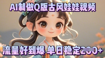 1caf21378ff5320 利用AI制做Q版古风娃娃视频,只需三步新手也能做出流量好到爆