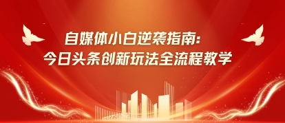 586f2365922138b 自媒体小白逆袭指南:今日头条创新玩法全流程教学