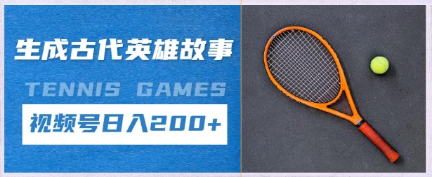 b5fca039ae28b36 生成古代英雄故事,撸视频号分成计划日入200+