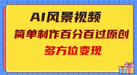 dd0ce29fc8efee1 2025AI风景视频,百分百过原创,多方位变现