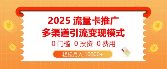 4436c4ee7090b70 2025流量卡推广,0门槛0投资0费用,多渠道引流变现模式,轻松月入1w