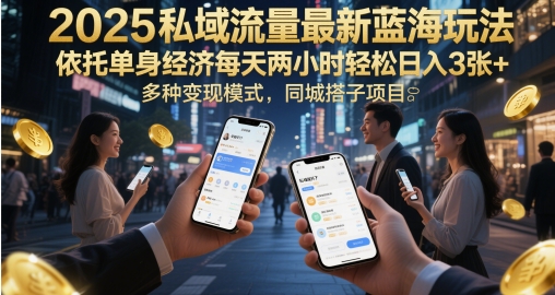 fcc25f4571ed546 2025私域流量最新蓝海玩法,依托单身经济每天两小时轻松日入3张+,多种变现模式,同城搭子项目