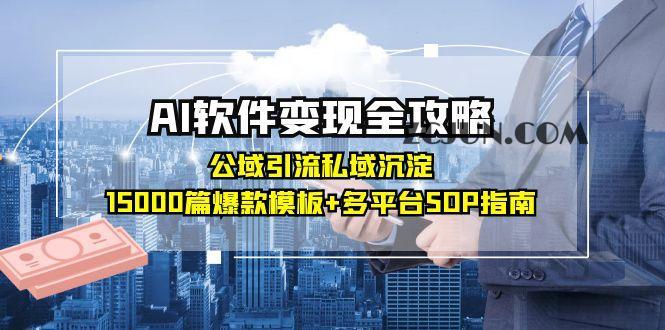 8ee5abf7e8b64f0 AI软件变现全攻略:公域引流私域沉淀,15000篇爆款模板+多平台SOP指南