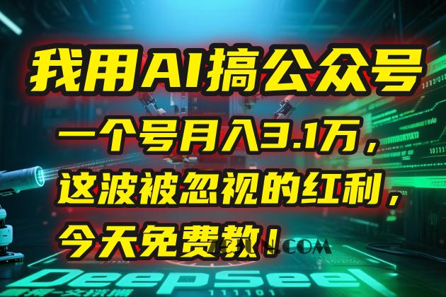 3b11b6cf41ec7ed 我用AI搞公众号,一个号月入3.1万,这波被忽视的红利,今天免费教