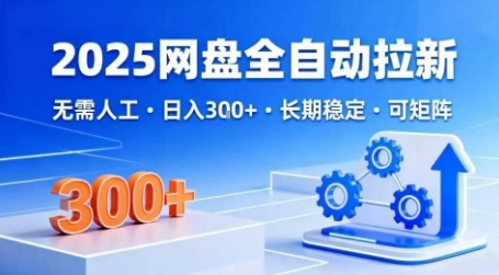 753937acf3d4bb8 2025网盘全自动拉新,无需人工,日入300+,长期稳定,可矩阵