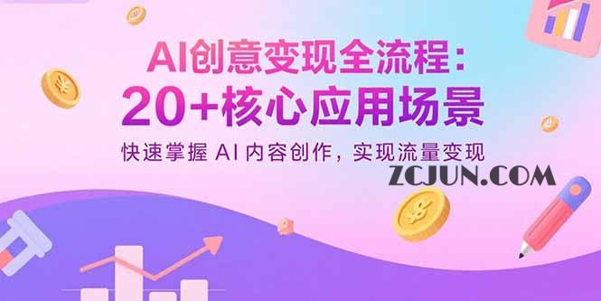 e2644d4cfa13d00 AI创意变现全流程:20+核心应用场景,快速掌握AI内容创作,实现流量变现