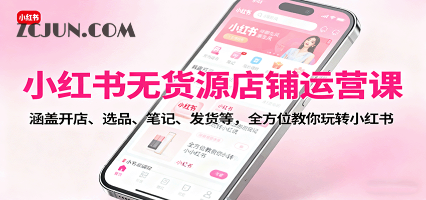 ab75eb6455c2e71 小红书无货源店铺运营课:涵盖开店、选品、笔记、发货等,全方位教你玩转小红书