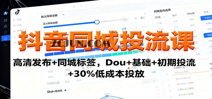 cbc7c52ffa7b422 抖音同城投流课:高清发布+同城标签,Dou+基础+初期投流+30%低成本投放