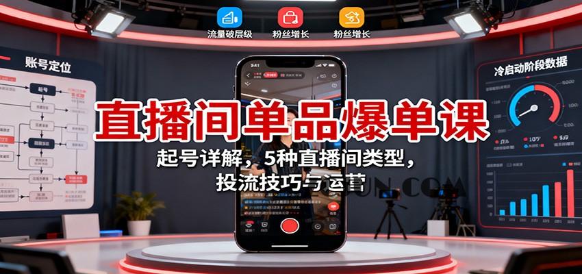 f5eae68fe2895a4 直播间单品爆单课:起号详解,5种直播间类型,投流技巧与运营