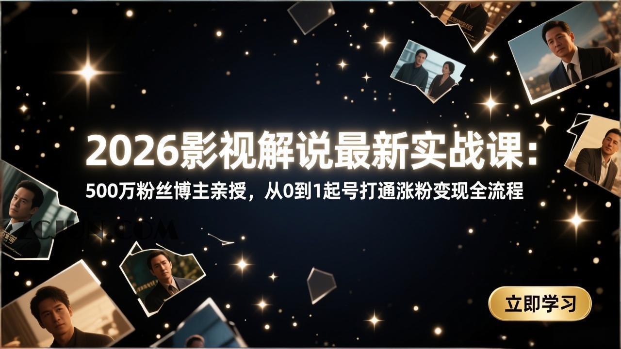 2026影视解说最新实战课:500万粉丝博主亲授,从0到1起号打通涨粉变现全流程
