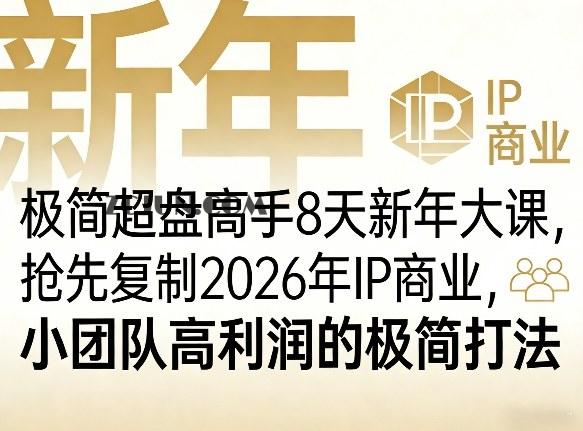 极简超盘高手8天新年大课(26年3月4-13日),抢先复制2026年IP商业,小团队高利润的极简打法