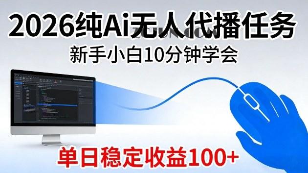 2026纯Ai无人代播任务,新手小白10分钟学会,单日稳定收益100+