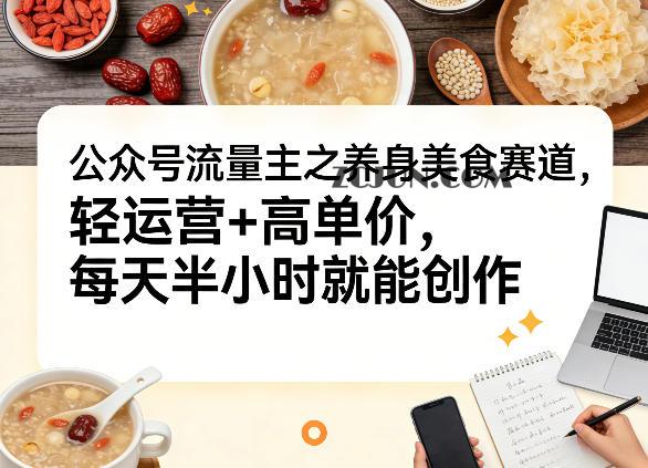 公众号流量主之养身美食赛道,轻运营+高单价,每天半小时就能创作