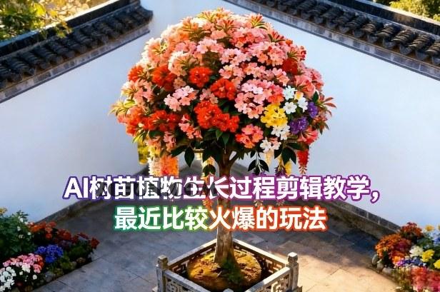 AI树苗植物生长过程剪辑教学,最近比较火爆的玩法