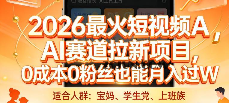 2026最火短视频AI赛道拉新项目,0成本0粉丝也能月入过1W