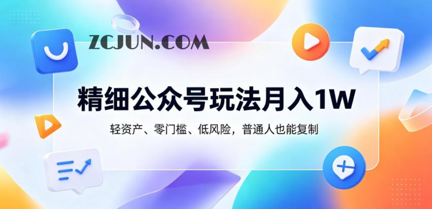 精细公众号玩法月入1W,轻资产、零门槛、低风险,普通人也能复制