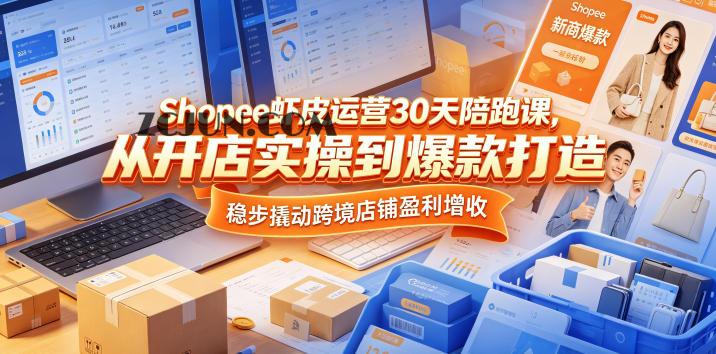 Shopee虾皮运营30天陪跑课,从开店实操到爆款打造,稳步撬动跨境店铺盈利增收