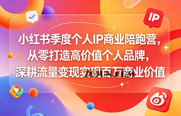 小红书季度个人IP商业陪跑营,从零打造高价值个人品牌,深耕流量变现实现百万商业价值