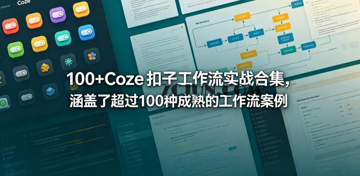 100+Coze扣子工作流实战合集,涵盖了超过100种成熟的工作流案例