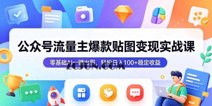 公众号流量主爆款贴图变现实战课,零基础AI一键出图,轻松日入100+稳定收益