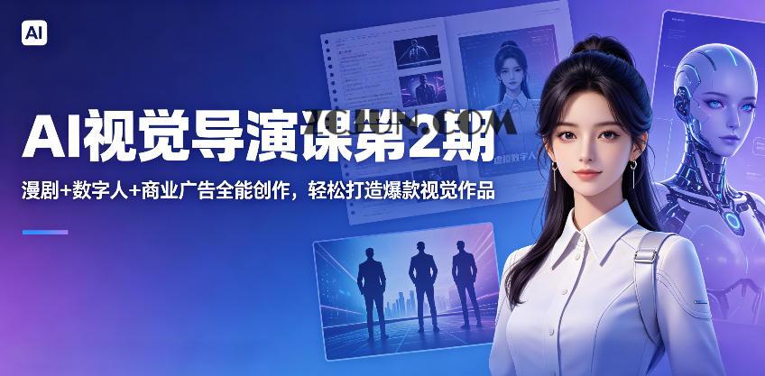 AI视觉导演课第2期,漫剧+数字人+商业广告全能创作,轻松打造爆款视觉作品