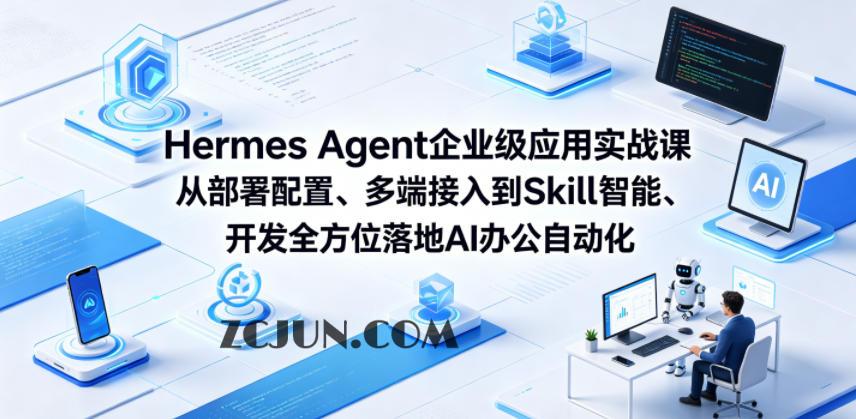 Hermes Agent企业级应用实战课从部署配置、多端接入到Skill智能开发全方位落地AI办公自动化